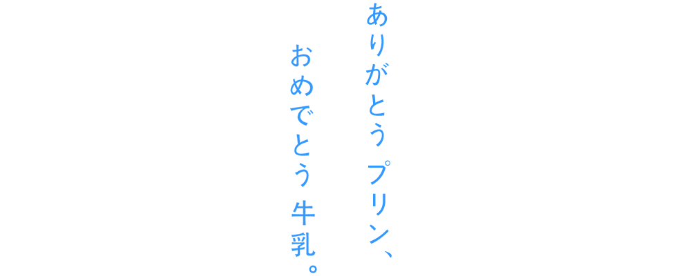 ありがとうプリン、おめでとう牛乳。